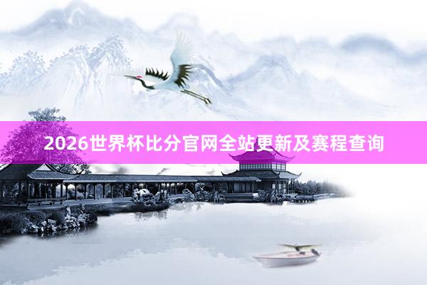 2026世界杯比分官网全站更新及赛程查询