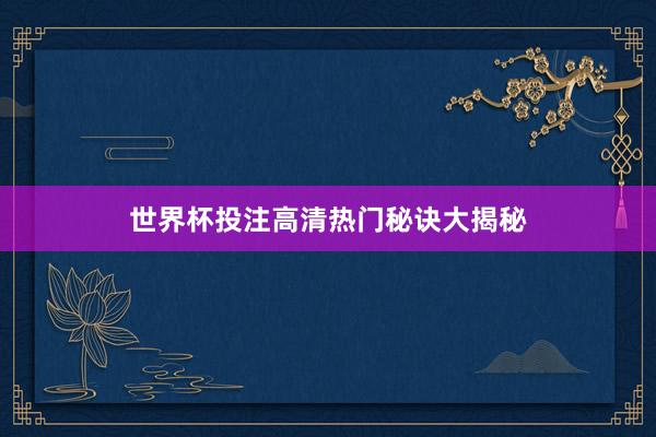 世界杯投注高清热门秘诀大揭秘